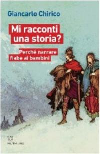 Mi racconti una storia? Perch&egrave; narrare fiabe ai bambini, di Giancarlo Chirico