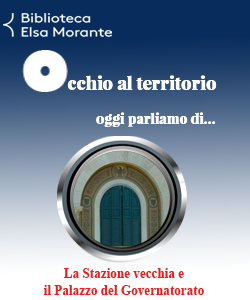 Occhio al territorio: La stazione vecchia e il Palazzo del Governatorato