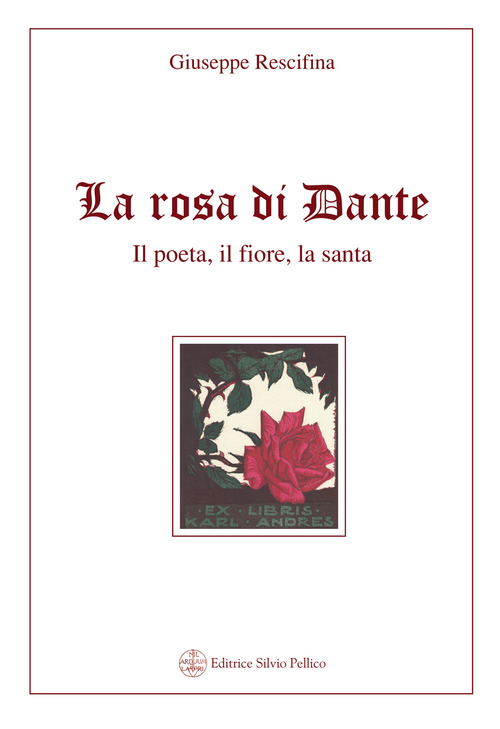 La rosa di Dante: il poeta, il fiore, la santa di Giuseppe Rescifina