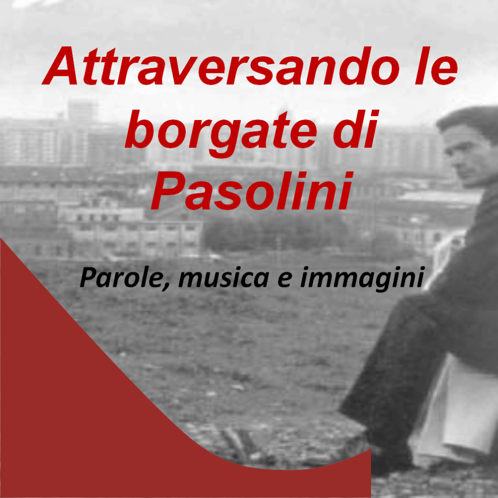 Attraversando le borgate di Pasolini: parole, musica e immagini