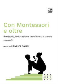 Con Montessori e oltre. Il metodo, l’educazione, la sofferenza, la cura, a cura di Enrica Baldi