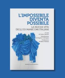 L’impossibile diventa possibile. La nuova vita degli ex manicomi italiani, a cura di Giulia Galeotti