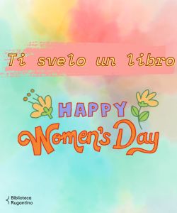 Ti svelo un libro : Giornata internazionale della donna