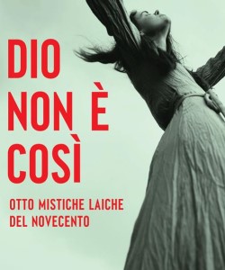 Dio non è così. Otto mistiche laiche del Novecento di Lucetta Scaraffia