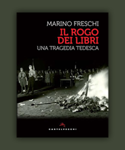 “Il rogo dei libri. Una tragedia tedesca” di Marino Freschi (Castelvecchi, 2025)