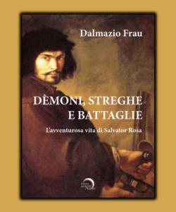 Demoni, streghe e battaglie. L'avventurosa vita di Salvator Rosa di Dalmazio Frau