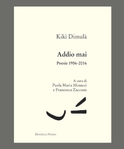 Addio mai: poesie 1956-2016 di Kikì Dimulà