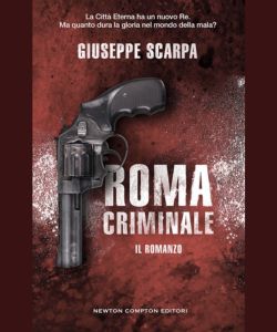 Roma criminale. Il romanzo di Giuseppe Scarpa