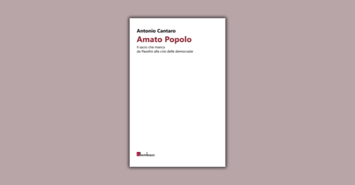 Amato Popolo. Il sacro che manca da Pasolini alla crisi delle democrazie  di Antonio Cantaro