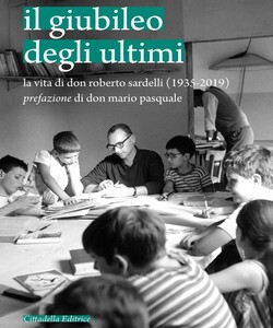 Il giubileo degli ultimi. La vita di don Roberto Sardelli