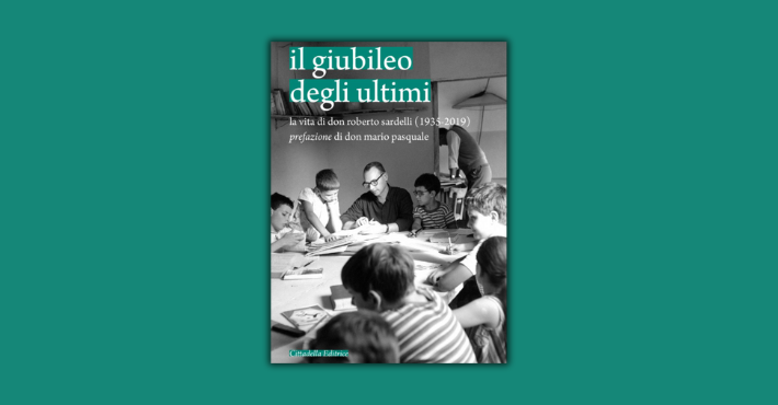 Il giubileo degli ultimi. La vita di don Roberto Sardelli
