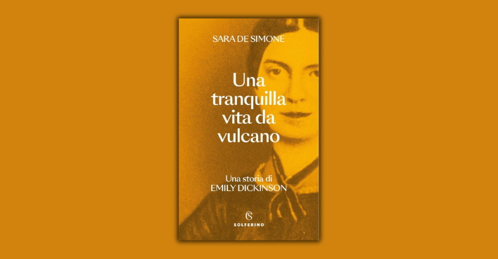 &ldquo;Una tranquilla vita da vulcano. Una storia di Emily Dickinson" di Sara De Simone