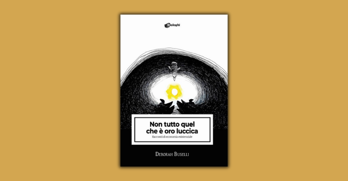 Non tutto quel che &egrave; oro luccica. Racconti di economia esistenziale di Deborah Buselli
