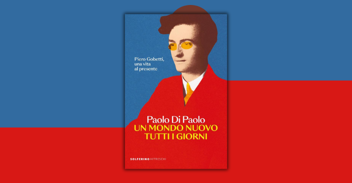 Un mondo nuovo tutti i giorni. Piero Gobetti, una vita al presente