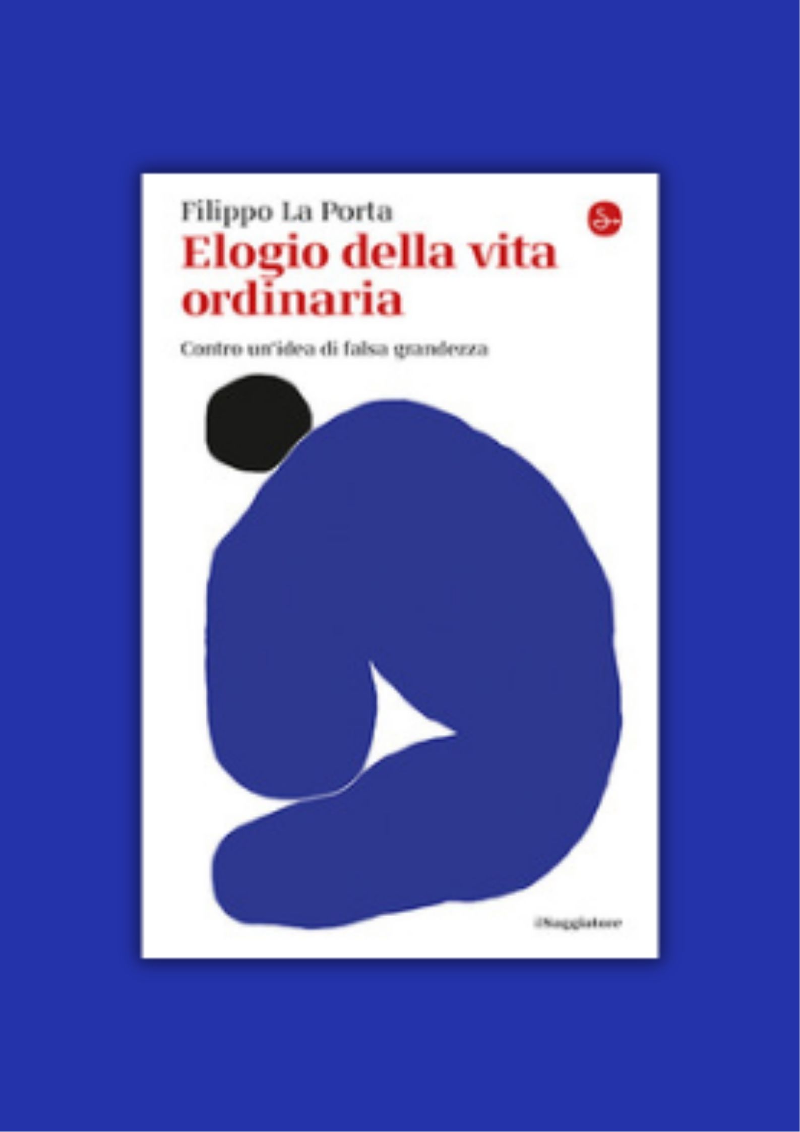 Elogio della vita ordinaria. Contro un'idea di falsa grandezza