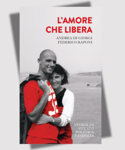 L'amore che libera. Storia di strada politica famiglia