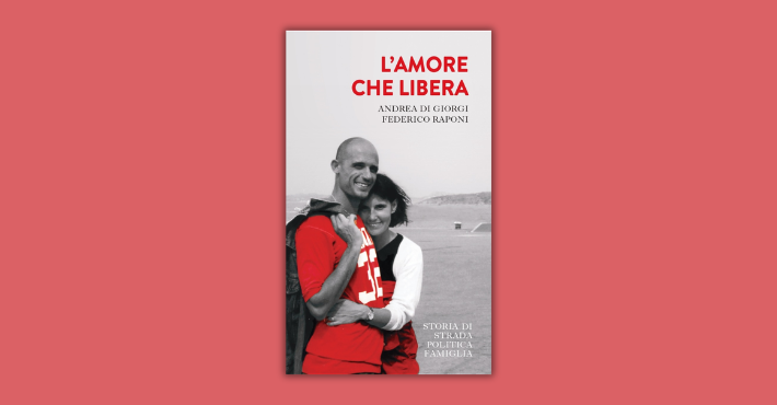 L'amore che libera. Storia di strada politica famiglia