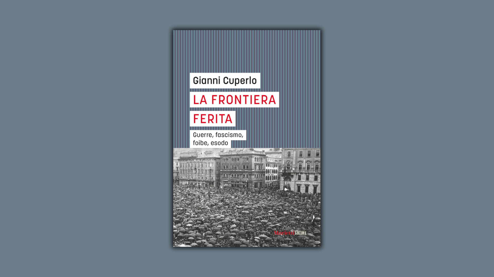 La frontiera ferita. Guerre, fascismo, foibe, esodo di Gianni Cuperlo