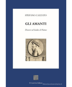 Gli amanti. Discorsi sul Liside di Platone di Stefano Cazzato