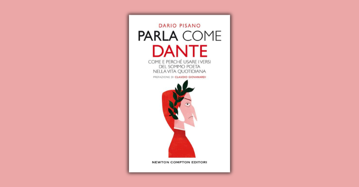 Parla come Dante. Come e perch&eacute; usare i versi del Sommo Poeta nella vita quotidiana