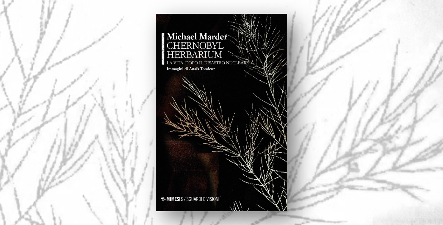 Chernobyl Herbarium. La vita dopo il disastro nucleare