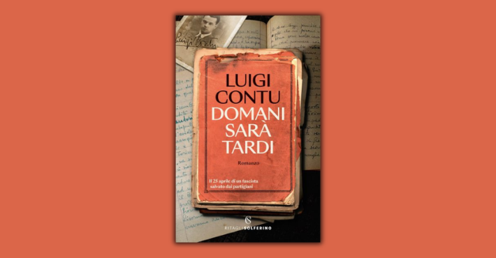 Domani sar&agrave; tardi: il 25 aprile di un fascista salvato dai partigiani di Luigi Contu