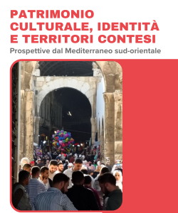 Patrimonio culturale, le identit&agrave; e territori contesi: prospettive dal Mediterraneo sud orientale