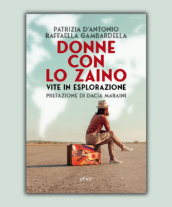 Donne con lo zaino. Vite in esplorazione di Patrizia D'Antonio e Raffaella Gambardella
