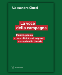 La voce della campagna. Musica, poesia e mascolinit&agrave; tra i migranti marocchini in Italia