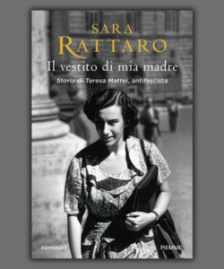 Il vestito di mia madre. Storia di Teresa Mattei, antifascista di Sara Rattaro