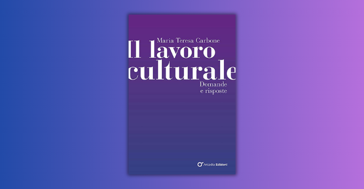 Il lavoro culturale. Domande e risposte di Maria Teresa Carbone