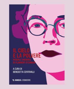 Il cielo e la polvere: visioni e universi di Flannery O'Connor a cura di Benedetta Centovalli