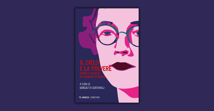 Il cielo e la polvere: visioni e universi di Flannery O'Connor a cura di Benedetta Centovalli
