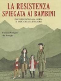La resistenza spiegata ai bambini di Francesca Parmigiani e Shu Garbuglia